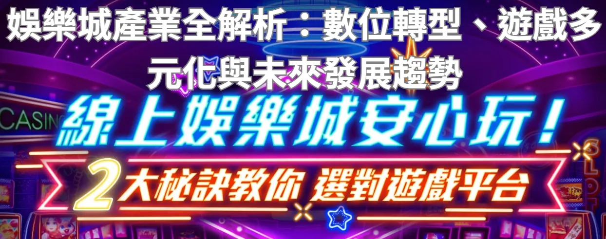 娛樂城產業全解析:數位轉型、遊戲多元化與未來發展趨勢