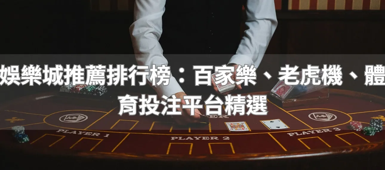 娛樂城推薦排行榜:百家樂、老虎機、體育投注平台精選